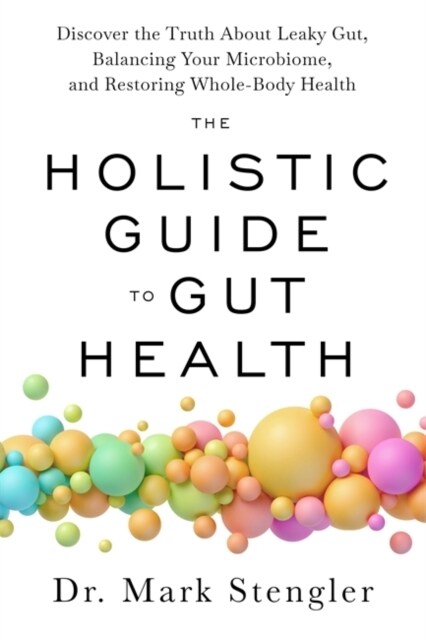 The Holistic Guide to Gut Health : Discover the Truth About Leaky Gut, Balancing Your Microbiome and Restoring Whole-Body Health (Paperback)