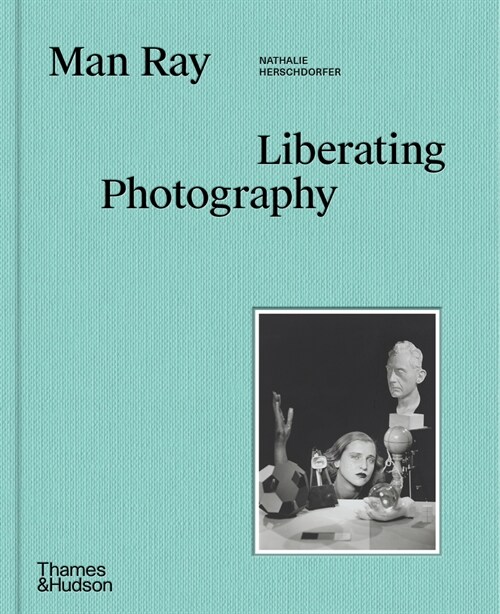 Man Ray: Liberating Photography (Hardcover)