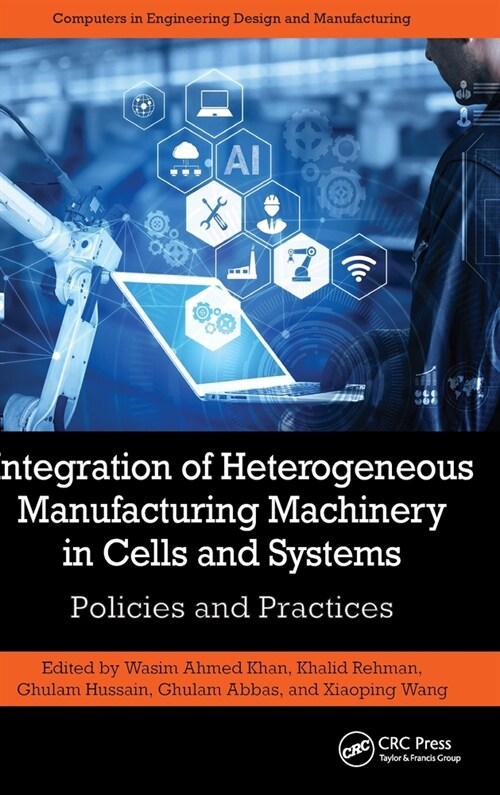 Integration of Heterogeneous Manufacturing Machinery in Cells and Systems : Policies and Practices (Hardcover)