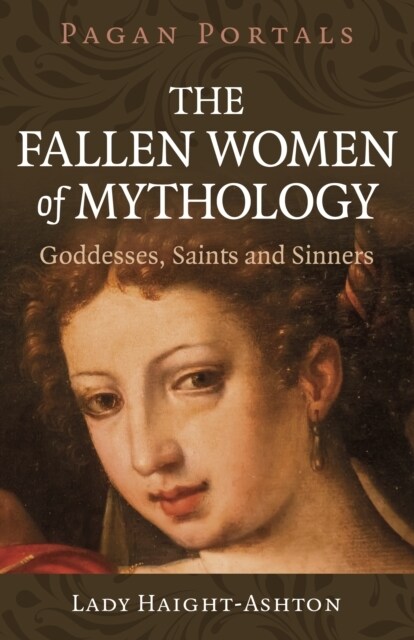 Pagan Portals - The Fallen Women of Mythology : Goddesses, Saints and Sinners (Paperback)