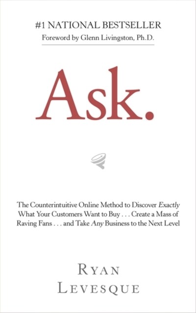 Ask : The Counterintuitive Online Method to Discover Exactly What Your Customers Want to Buy . . . Create a Mass of Raving Fans . . . and Take Any Bus (Paperback)