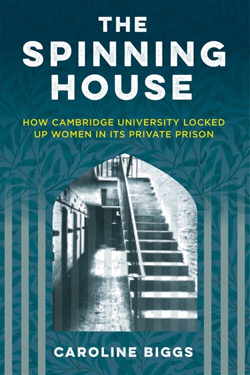 The Spinning House : How Cambridge University locked up women in its private prison (Hardcover)