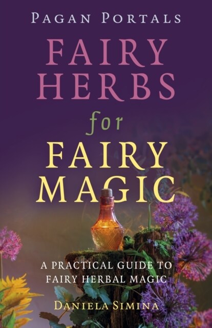 Pagan Portals - Fairy Herbs for Fairy Magic : A Practical Guide to Fairy Herbal Magic (Paperback)