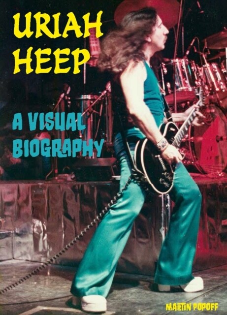 Uriah Heep A Visual Biography (Paperback, New ed)