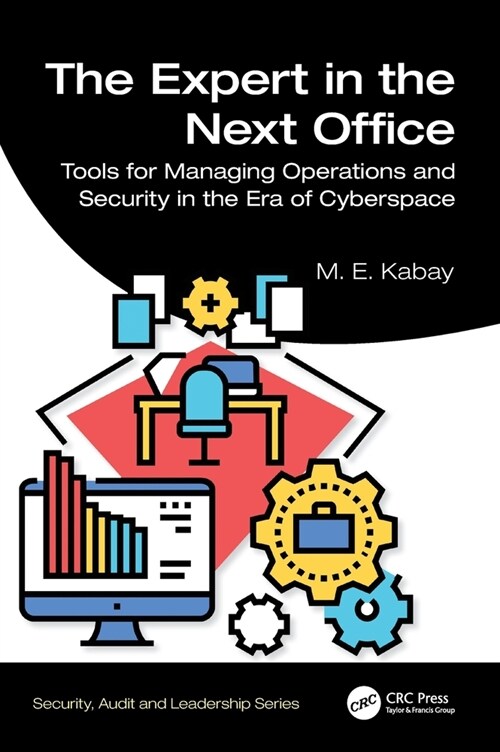 The Expert in the Next Office : Tools for Managing Operations and Security in the Era of Cyberspace (Hardcover)