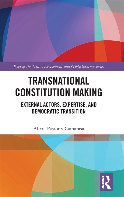 Transnational Constitution Making : External Actors, Expertise, and Democratic Transition (Hardcover)