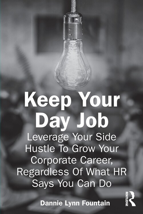 Keep Your Day Job : Leverage Your Side Hustle To Grow Your Corporate Career, Regardless Of What HR Says You Can Do (Paperback)