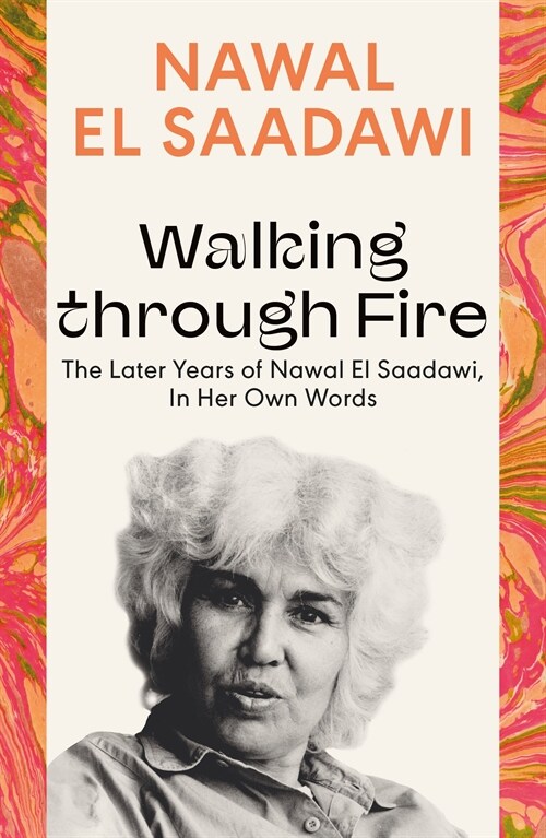 Walking through Fire : The Later Years of Nawal El Saadawi, In Her Own Words (Paperback)