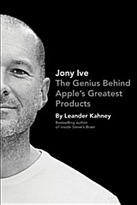 Jony Ive : The Genius Behind Apples Greatest Products (Paperback)