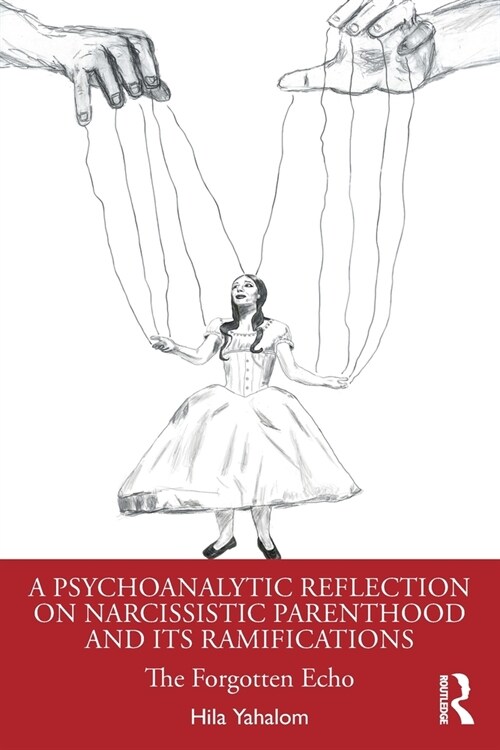 A Psychoanalytic Reflection on Narcissistic Parenthood and its Ramifications : The Forgotten Echo (Paperback)