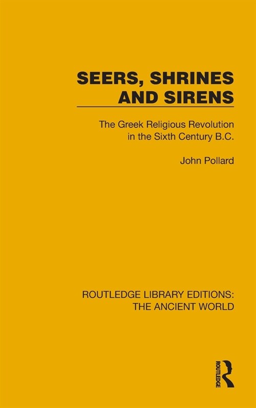 Seers, Shrines and Sirens : The Greek Religious Revolution in the Sixth Century B.C. (Hardcover)
