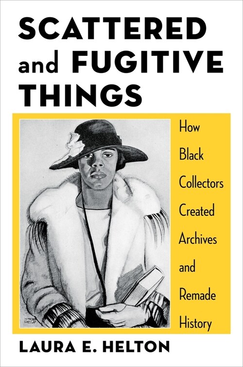 Scattered and Fugitive Things: How Black Collectors Created Archives and Remade History (Hardcover)