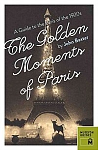 The Golden Moments of Paris: A Guide to the Paris of the 1920s (Paperback)