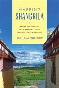 Mapping Shangrila : contested landscapes in the Sino-Tibetan borderlands