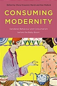 Consuming Modernity: Gendered Behaviour and Consumerism Before the Baby Boom (Paperback)