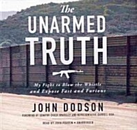 The Unarmed Truth Lib/E: My Fight to Blow the Whistle and Expose Fast and Furious (Audio CD)