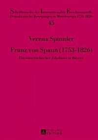 Franz Von Spaun (1753-1826): Ein Oesterreichischer Jakobiner in Bayern (Hardcover)