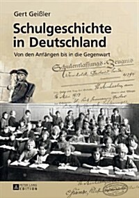 Schulgeschichte in Deutschland: Von Den Anfaengen Bis in Die Gegenwart. 2., Aktualisierte Und Erweiterte Auflage (Hardcover, 2, Revised)