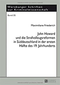 John Howard Und Die Strafvollzugsreformen in Sueddeutschland in Der Ersten Haelfte Des 19. Jahrhunderts (Hardcover)
