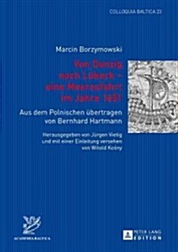 Von Danzig Nach Luebeck - Eine Meeresfahrt Im Jahre 1651: Aus Dem Polnischen Uebertragen Von Bernhard Hartmann- Herausgegeben Von Juergen Vietig Und M (Hardcover)