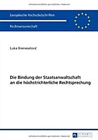 Die Bindung der Staatsanwaltschaft an die hoechstrichterliche Rechtsprechung: Mit einem Vorwort von Ulfrid Neumann (Paperback)