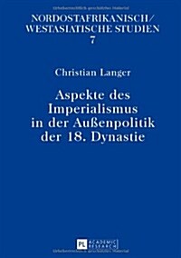 Aspekte Des Imperialismus in Der Au?npolitik Der 18. Dynastie (Paperback)