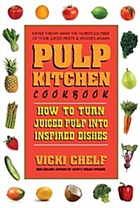 Pulp Kitchen: The Cookbook: How to Turn Juiced Pulp Into Killer Dishes (Paperback)
