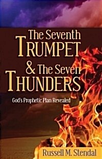 The Seventh Trumpet and the Seven Thunders: Gods Prophetic Plan Revealed (Paperback)