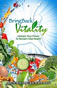 Bring Back Vitality: Unleash Your Power to Reclaim Vital Health! (Paperback)