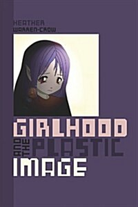 Girlhood and the Plastic Image (Paperback)