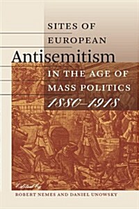 Sites of European Antisemitism in the Age of Mass Politics, 1880-1918 (Paperback)