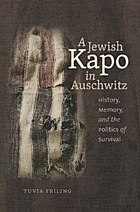 A Jewish Kapo in Auschwitz: History, Memory, and the Politics of Survival (Paperback)