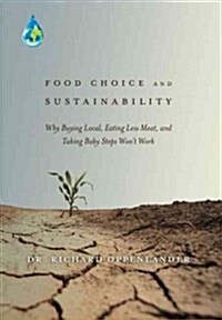 Food Choice and Sustainability: Why Buying Local, Eating Less Meat, and Taking Baby Steps Wont Work (Hardcover)