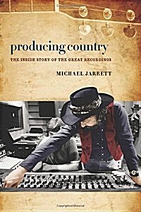 Producing Country: The Inside Story of the Great Recordings (Library Binding)