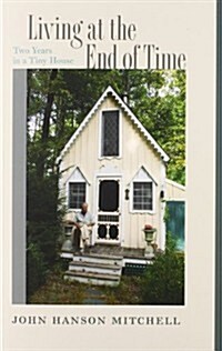 Living at the End of Time: Two Years in a Tiny House (Paperback)