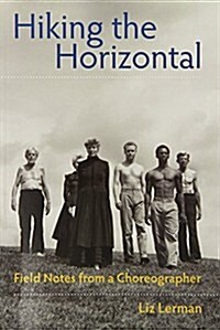 Hiking the Horizontal: Field Notes from a Choreographer (Paperback)