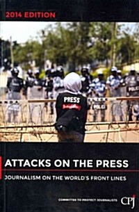 Attacks on the Press: Journalism on the Worlds Front Lines (Paperback, 2014)