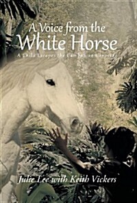 A Voice from the White Horse: A Child Escapes the Cambodian Genocide (Hardcover)