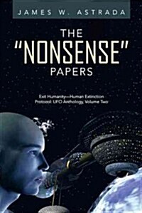 The Nonsense Papers: Exit Humanity-Human Extinction Protocol: UFO Anthology, Volume Two (Hardcover)