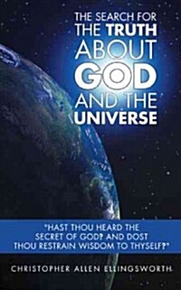 The Search for the Truth about God and the Universe: Hast Thou Heard the Secret of God? and Dost Thou Restrain Wisdom to Thyself? (Paperback)