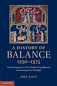 A History of Balance, 1250–1375 : The Emergence of a New Model of Equilibrium and its Impact on Thought (Hardcover)