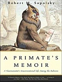 A Primates Memoir: A Neuroscientist�s Unconventional Life Among the Baboons (Audio CD, CD)