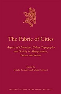 The Fabric of Cities: Aspects of Urbanism, Urban Topography and Society in Mesopotamia, Greece and Rome (Hardcover)