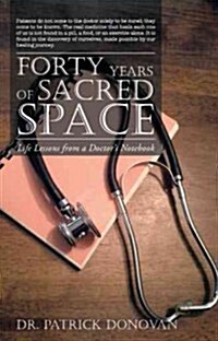 Forty Years of Sacred Space: Life Lessons from a Doctors Notebook (Paperback)