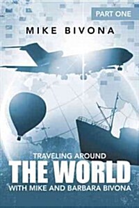 Traveling Around the World with Mike and Barbara Bivona: Part One (Paperback)