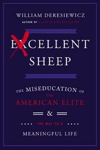 Excellent sheep : the miseducation of the American elite and the way to a meaningful life First Free Press hardcover edition