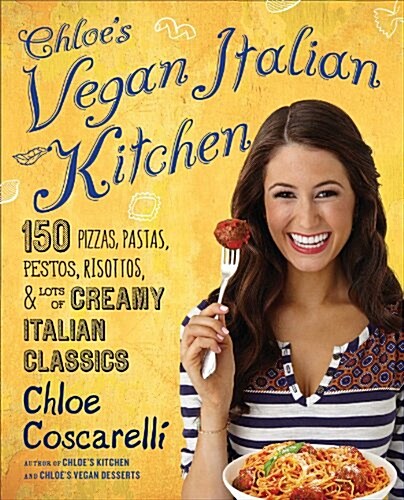 Chloes Vegan Italian Kitchen: 150 Pizzas, Pastas, Pestos, Risottos, & Lots of Creamy Italian Classics (Paperback)