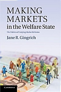 Making Markets in the Welfare State : The Politics of Varying Market Reforms (Paperback)