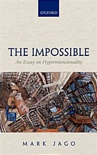 The Impossible : An Essay on Hyperintensionality (Hardcover)