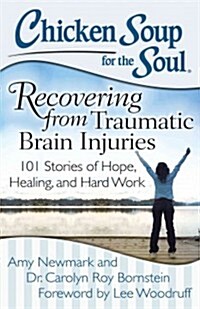Chicken Soup for the Soul: Recovering from Traumatic Brain Injuries: 101 Stories of Hope, Healing, and Hard Work (Paperback)